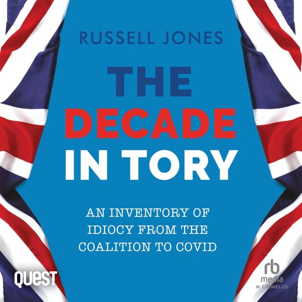 The Decade in Tory: An Inventory of Idiocy from the Coalition to Covid