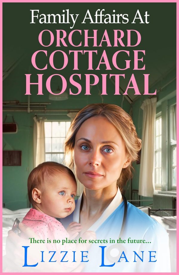 Family Affairs at Orchard Cottage Hospital: A BRAND NEW instalment in an emotional historical saga series from bestseller Lizzie Lane 2024