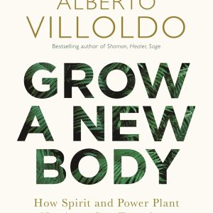 Grow a New Body: How Spirit and Power Plant Nutrients Can Transform Your Health