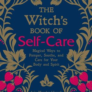 The Witch's Book of Self-Care: Magical Ways to Pamper, Soothe, and Care for Your Body and Spirit